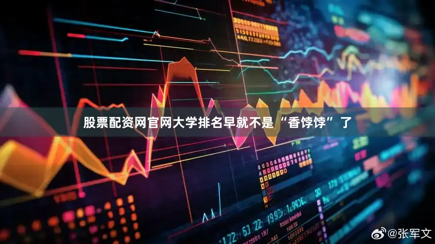 股票配资网官网大学排名早就不是 “香饽饽” 了