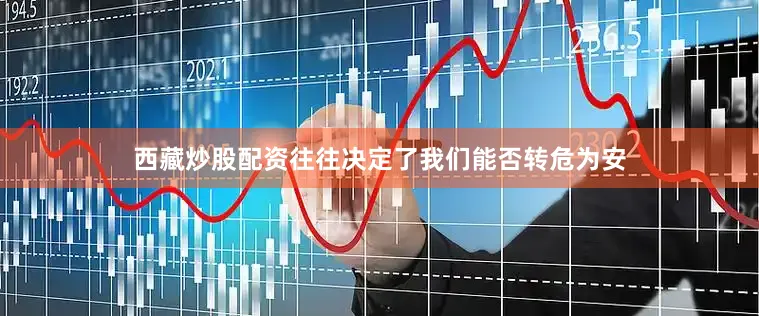 西藏炒股配资往往决定了我们能否转危为安